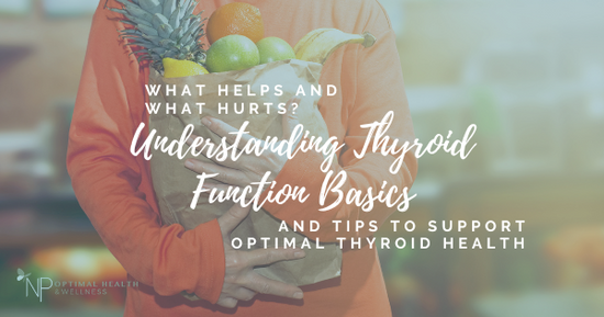 What Helps And What Hurts? Understanding Thyroid Function Basics And Tips To Support Optimal Thyroid Health